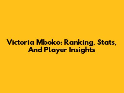 Victoria Mboko: Ranking, Stats, And Player Insights