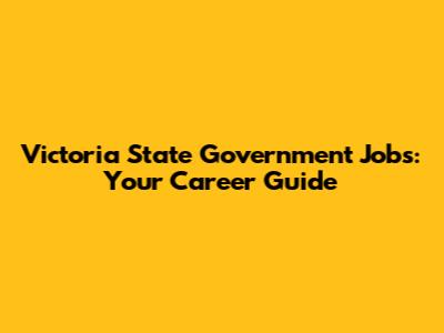 Victoria State Government Jobs: Your Career Guide