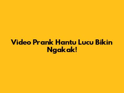 Video Prank Hantu Lucu Bikin Ngakak!