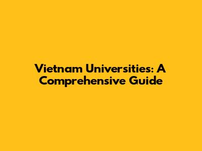 Vietnam Universities: A Comprehensive Guide
