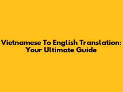 Vietnamese To English Translation: Your Ultimate Guide