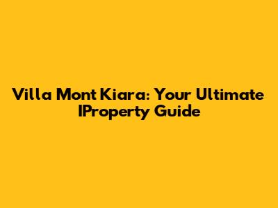 Villa Mont Kiara: Your Ultimate IProperty Guide