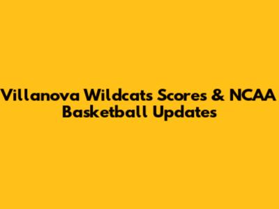 Villanova Wildcats Scores & NCAA Basketball Updates