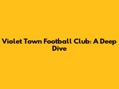 Violet Town Football Club: A Deep Dive