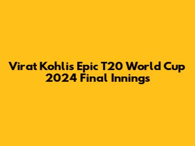 Virat Kohli's Epic T20 World Cup 2024 Final Innings