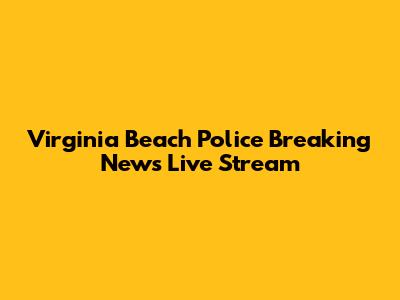 Virginia Beach Police Breaking News Live Stream