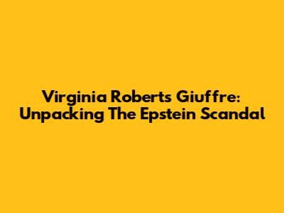 Virginia Roberts Giuffre: Unpacking The Epstein Scandal
