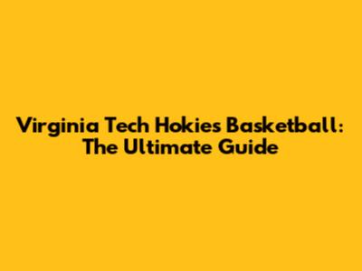 Virginia Tech Hokies Basketball: The Ultimate Guide