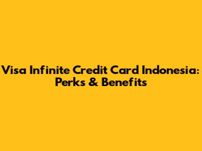 Visa Infinite Credit Card Indonesia: Perks & Benefits