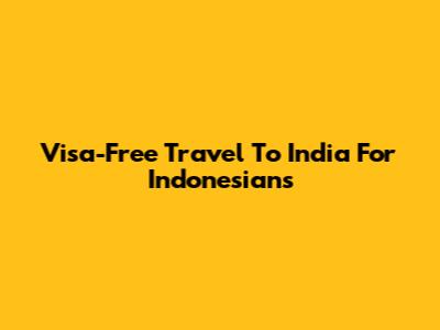 Visa-Free Travel To India For Indonesians