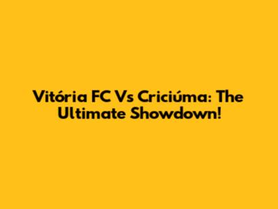 Vitória FC Vs Criciúma: The Ultimate Showdown!
