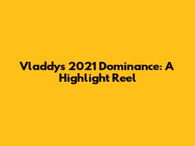 Vladdy's 2021 Dominance: A Highlight Reel