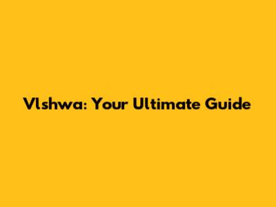 Vlshwa: Your Ultimate Guide