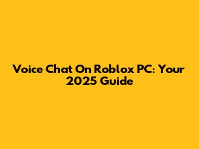 Voice Chat On Roblox PC: Your 2025 Guide