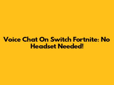 Voice Chat On Switch Fortnite: No Headset Needed!