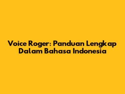 Voice Roger: Panduan Lengkap Dalam Bahasa Indonesia