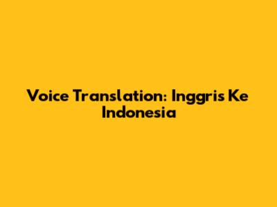 Voice Translation: Inggris Ke Indonesia