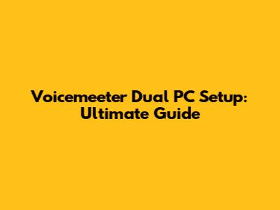 Voicemeeter Dual PC Setup: Ultimate Guide