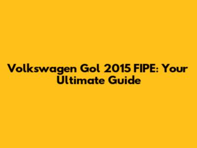 Volkswagen Gol 2015 FIPE: Your Ultimate Guide