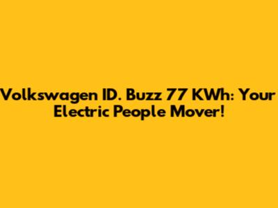 Volkswagen ID. Buzz 77 KWh: Your Electric People Mover!