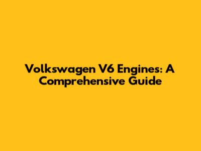 Volkswagen V6 Engines: A Comprehensive Guide