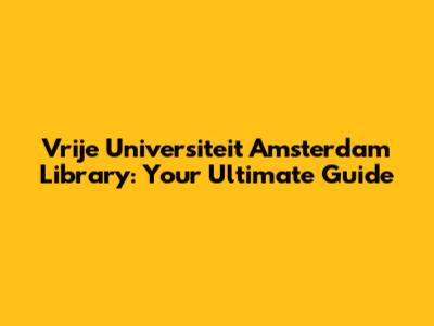 Vrije Universiteit Amsterdam Library: Your Ultimate Guide
