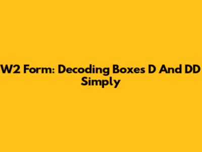 W2 Form: Decoding Boxes D And DD Simply