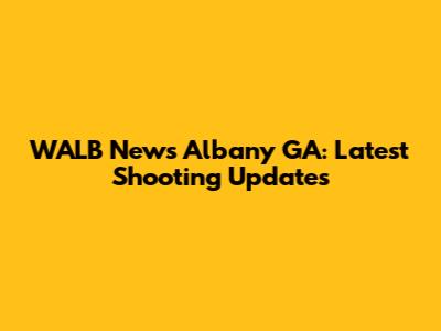 WALB News Albany GA: Latest Shooting Updates