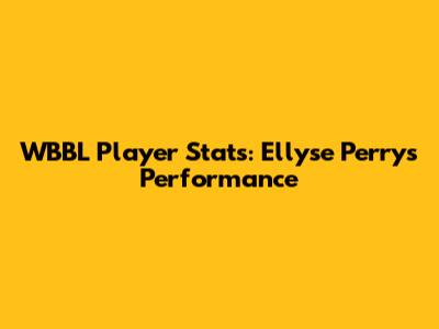 WBBL Player Stats: Ellyse Perry's Performance