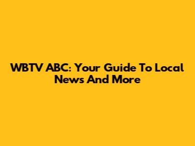 WBTV ABC: Your Guide To Local News And More