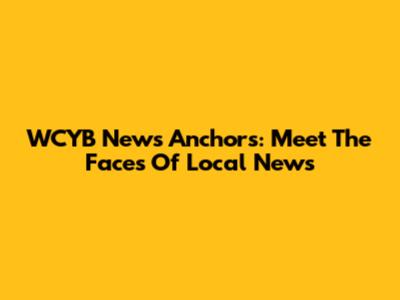 WCYB News Anchors: Meet The Faces Of Local News