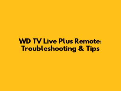 WD TV Live Plus Remote: Troubleshooting & Tips