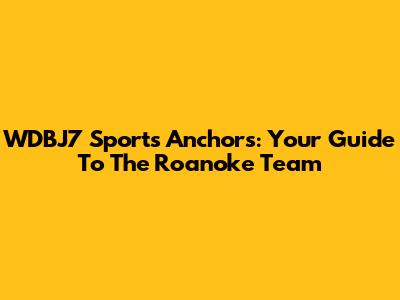 WDBJ7 Sports Anchors: Your Guide To The Roanoke Team