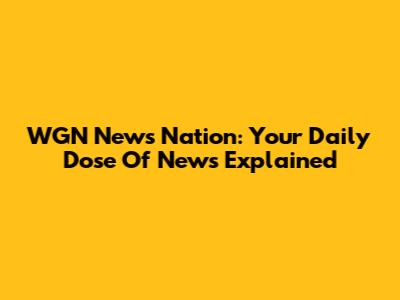 WGN News Nation: Your Daily Dose Of News Explained