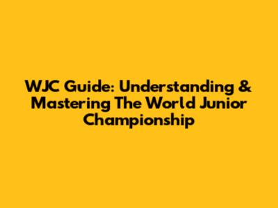 WJC Guide: Understanding & Mastering The World Junior Championship