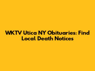 WKTV Utica NY Obituaries: Find Local Death Notices