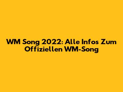 WM Song 2022: Alle Infos Zum Offiziellen WM-Song