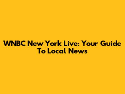 WNBC New York Live: Your Guide To Local News