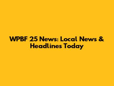 WPBF 25 News: Local News & Headlines Today