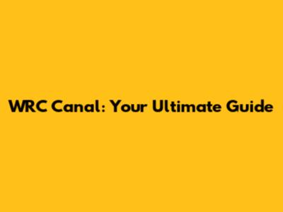 WRC Canal: Your Ultimate Guide