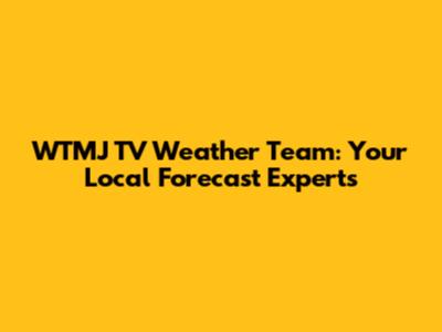 WTMJ TV Weather Team: Your Local Forecast Experts