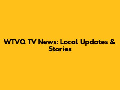 WTVQ TV News: Local Updates & Stories