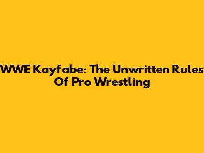 WWE Kayfabe: The Unwritten Rules Of Pro Wrestling