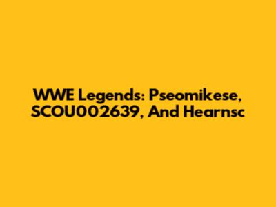 WWE Legends: Pseomikese, SCOU002639, And Hearnsc