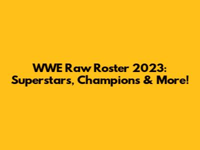 WWE Raw Roster 2023: Superstars, Champions & More!