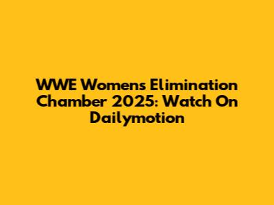 WWE Women's Elimination Chamber 2025: Watch On Dailymotion