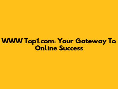 WWW Top1.com: Your Gateway To Online Success