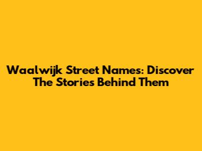 Waalwijk Street Names: Discover The Stories Behind Them