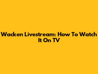 Wacken Livestream: How To Watch It On TV