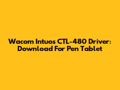 Wacom Intuos CTL-480 Driver: Download For Pen Tablet